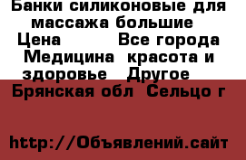 Банки силиконовые для массажа большие › Цена ­ 120 - Все города Медицина, красота и здоровье » Другое   . Брянская обл.,Сельцо г.